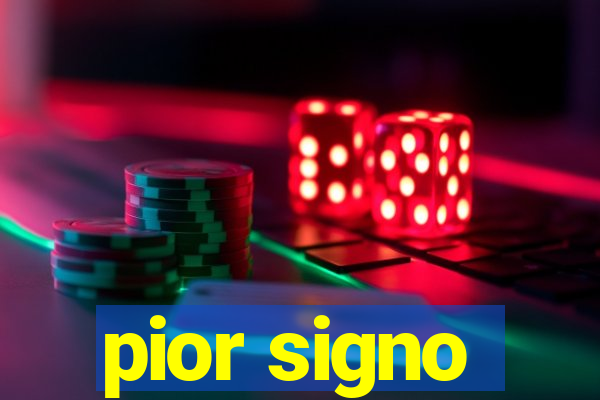 pior signo